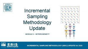 Incremental Sampling Methodology Update MODULE 2 HETEROGENEITY INCREMENTAL