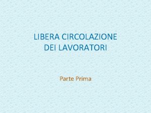 LIBERA CIRCOLAZIONE DEI LAVORATORI Parte Prima Panoramica DIRITTI