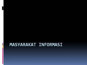 MASYARAKAT INFORMASI MASYARAKAT INFORMASI Era Informasi Perubahan Manajemen