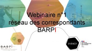 Webinaire n 1 rseau des correspondants BARPI 010421