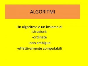 ALGORITMI Un algoritmo un insieme di istruzioni ordinate