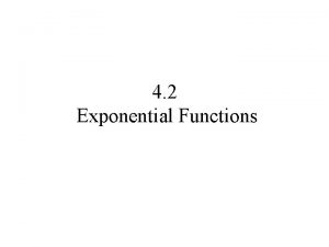 4 2 Exponential Functions An exponential function is