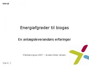 Energiafgrder til biogas En anlgsleverandrs erfaringer Plantekongres 2007