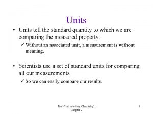 Units Units tell the standard quantity to which