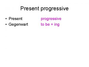 Present progressive Present Gegenwart progressive to be ing