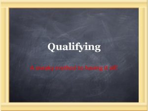 Qualifying A sneaky method to having it all