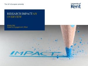 The UKs European university RESEARCH IMPACTAN OVERVIEW Maddy