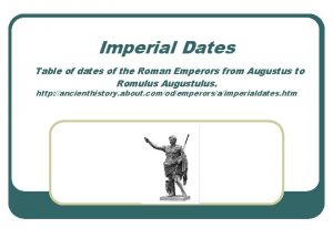 Imperial Dates Table of dates of the Roman