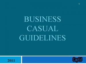 1 BUSINESS CASUAL GUIDELINES 2011 Presenting the Professional