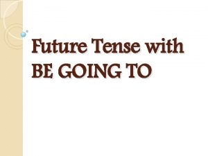 Future Tense with BE GOING TO be going
