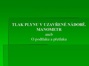 TLAK PLYNU V UZAVEN NDOB MANOMETR aneb O