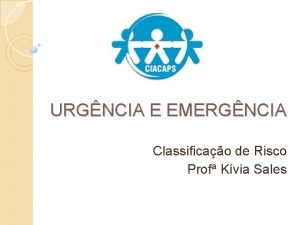 URGNCIA E EMERGNCIA Classificao de Risco Prof Kvia