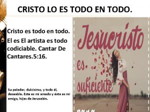 CRISTO LO ES TODO EN TODO Cristo es