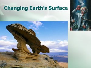 Changing Earths Surface Weathering Erosion and Deposition Weathering