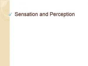 Sensation and Perception Sensation is The stimulation of
