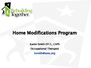 Home Modifications Program Karen Smith OTL CAPS Occupational