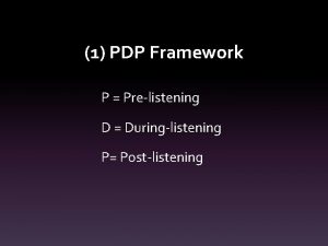 1 PDP Framework P Prelistening D Duringlistening P