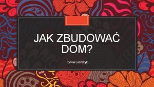 JAK ZBUDOWA DOM Sylwia Leszczyk Budujemy dom Obejrzyj