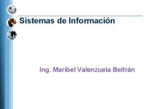 Sistemas de Informacin Ing Maribel Valenzuela Beltrn Generalidades