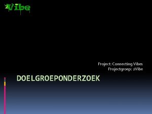 Project Connecting Vibes Projectgroep 2 Vibe DOELGROEPONDERZOEK Doelgroeponderzoek