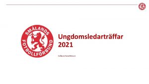 Ungdomsledartrffar 2021 Smlands Fotbollfrbund Dagens program Organisation Sm