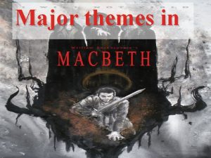 Major themes in The major themes in Macbeth