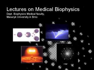 Lectures on Medical Biophysics Dept Biophysics Medical faculty