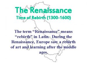The Renaissance Time of Rebirth 1300 1600 The