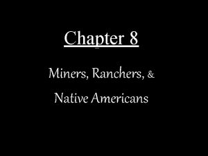 Chapter 8 Miners Ranchers Native Americans Growth of