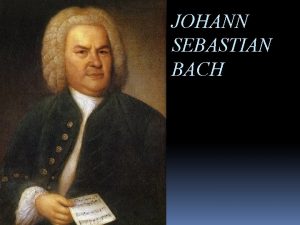JOHANN SEBASTIAN BACH J S Bach wurde am