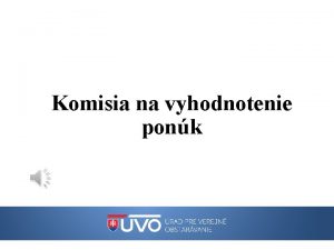 Komisia na vyhodnotenie ponk UPOZORNENIE elom tohto materilu