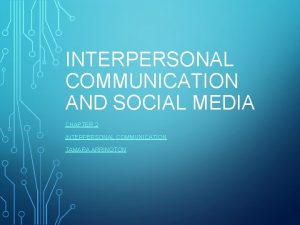 INTERPERSONAL COMMUNICATION AND SOCIAL MEDIA CHAPTER 2 INTERPERSONAL