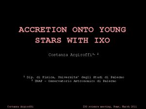 ACCRETION ONTO YOUNG STARS WITH IXO Costanza Argiroffi