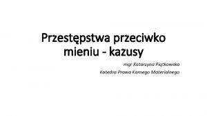 Przestpstwa przeciwko mieniu kazusy mgr Katarzyna Pitkowska Katedra