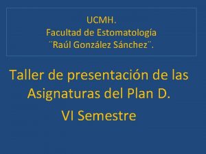 UCMH Facultad de Estomatologa Ral Gonzlez Snchez Taller