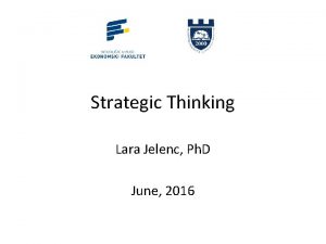 Strategic Thinking Lara Jelenc Ph D June 2016