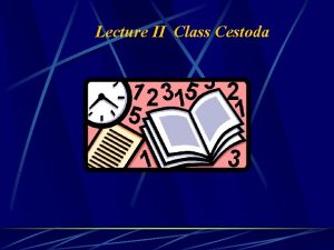 Lecture II Class Cestoda common features of Class
