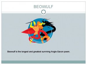 BEOWULF Beowulf is the longest and greatest surviving