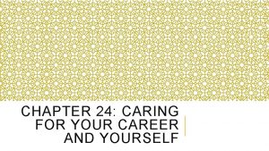 CHAPTER 24 CARING FOR YOUR CAREER AND YOURSELF