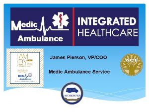 James Pierson VPCOO Medic Ambulance Service Medic Introduction