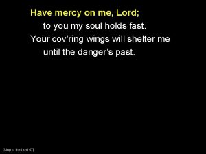 Have mercy on me Lord to you my