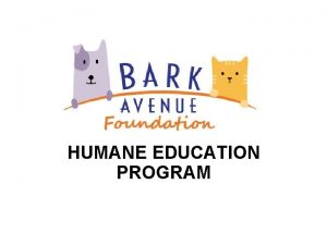 HUMANE EDUCATION PROGRAM The Program To build compassion