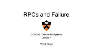 RPCs and Failure COS 418 Distributed Systems Lecture