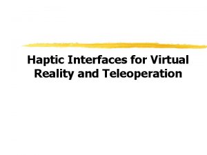 Haptic Interfaces for Virtual Reality and Teleoperation Haptics