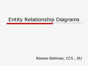 Entity Relationship Diagrams Rizwan Rehman CCS DU Software