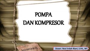 POMPA DAN KOMPRESOR Dosen Novi Indah Riani S