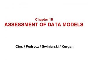 Chapter 15 ASSESSMENT OF DATA MODELS Cios Pedrycz