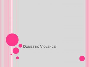 DOMESTIC VIOLENCE WHAT IS DOMESTIC VIOLENCE A violent