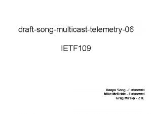 draftsongmulticasttelemetry06 IETF 109 Haoyu Song Futurewei Mike Mc