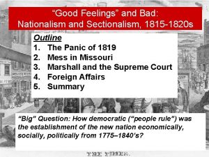 Good Feelings and Bad Nationalism and Sectionalism 1815